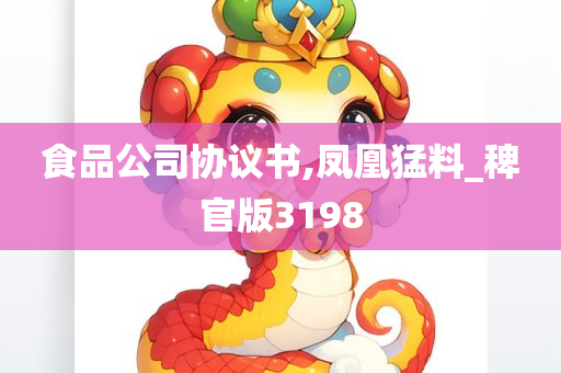 食品公司协议书,凤凰猛料_稗官版3198