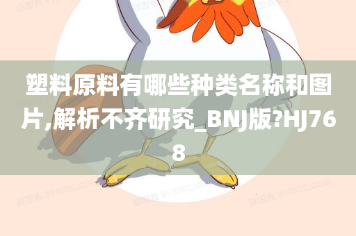 塑料原料有哪些种类名称和图片,解析不齐研究_BNJ版?HJ768