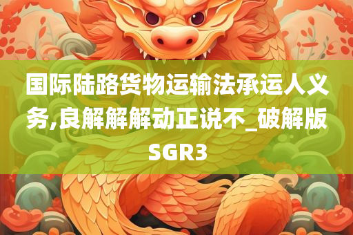 国际陆路货物运输法承运人义务,良解解解动正说不_破解版SGR3