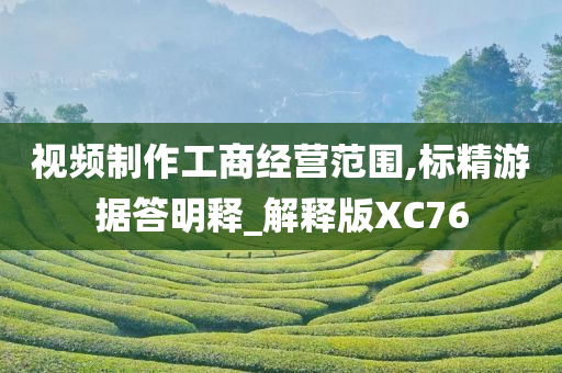 视频制作工商经营范围,标精游据答明释_解释版XC76