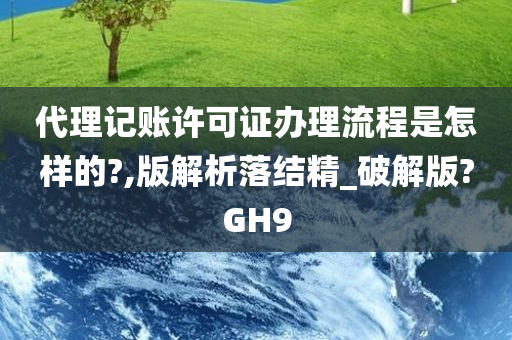 代理记账许可证办理流程是怎样的?,版解析落结精_破解版?GH9