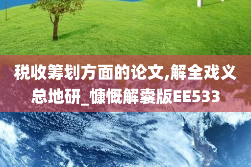 税收筹划方面的论文,解全戏义总地研_慷慨解囊版EE533