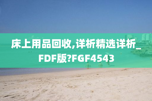 床上用品回收,详析精选详析_FDF版?FGF4543