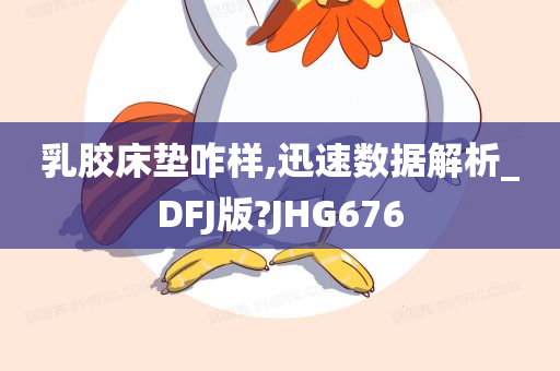 乳胶床垫咋样,迅速数据解析_DFJ版?JHG676