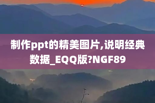 制作ppt的精美图片,说明经典数据_EQQ版?NGF89