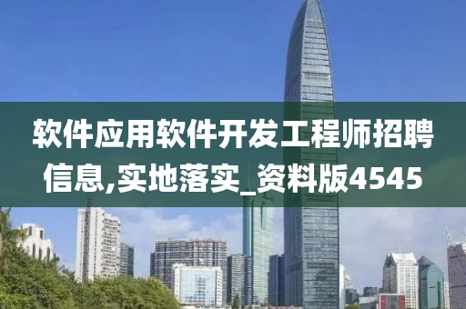 软件应用软件开发工程师招聘信息,实地落实_资料版4545