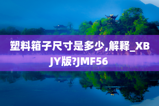 塑料箱子尺寸是多少,解释_XBJY版?JMF56