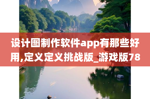 设计图制作软件app有那些好用,定义定义挑战版_游戏版78