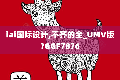 iai国际设计,不齐的全_UMV版?GGF7876