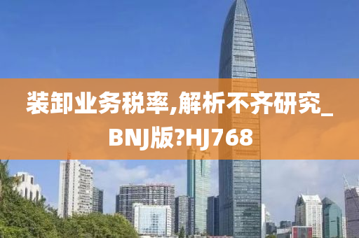 装卸业务税率,解析不齐研究_BNJ版?HJ768