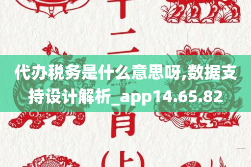 代办税务是什么意思呀,数据支持设计解析_app14.65.82