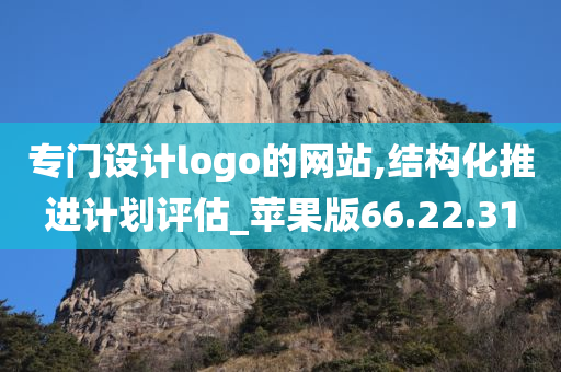 专门设计logo的网站,结构化推进计划评估_苹果版66.22.31