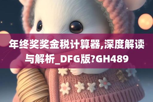 年终奖奖金税计算器,深度解读与解析_DFG版?GH489