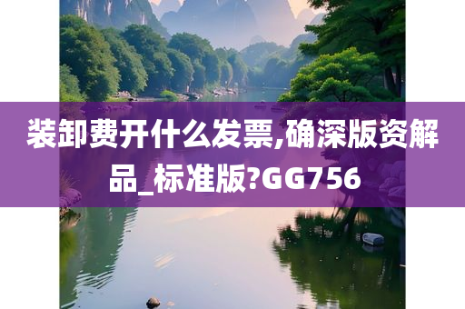 装卸费开什么发票,确深版资解品_标准版?GG756