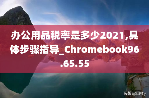 办公用品税率是多少2021,具体步骤指导_Chromebook96.65.55