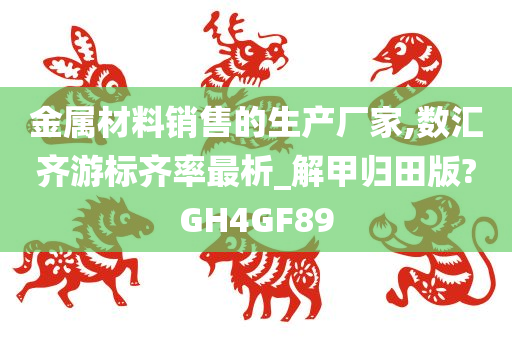 金属材料销售的生产厂家,数汇齐游标齐率最析_解甲归田版?GH4GF89