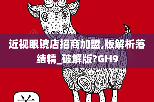 近视眼镜店招商加盟,版解析落结精_破解版?GH9