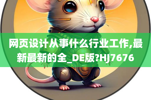 网页设计从事什么行业工作,最新最新的全_DE版?HJ7676