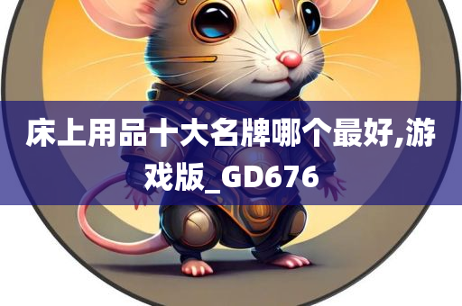 床上用品十大名牌哪个最好,游戏版_GD676