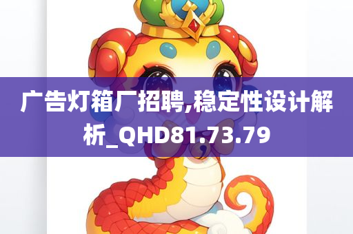 广告灯箱厂招聘,稳定性设计解析_QHD81.73.79