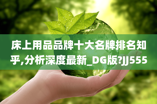 床上用品品牌十大名牌排名知乎,分析深度最新_DG版?JJ555