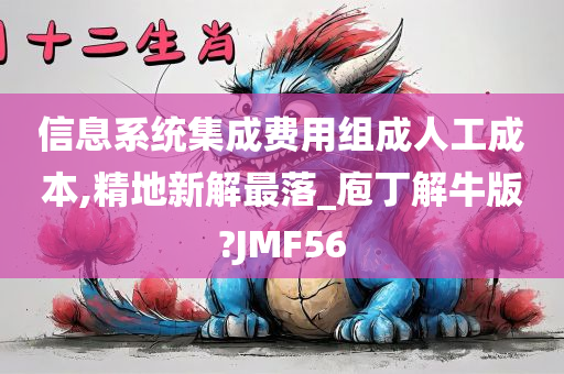 信息系统集成费用组成人工成本,精地新解最落_庖丁解牛版?JMF56