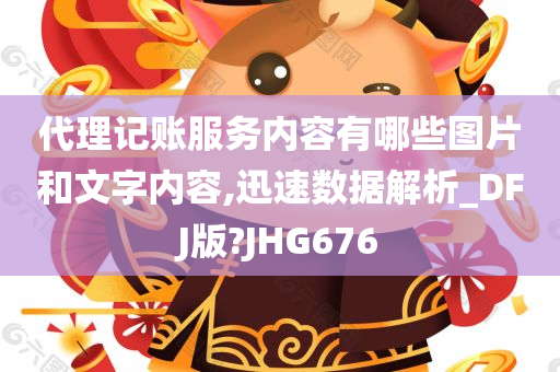 代理记账服务内容有哪些图片和文字内容,迅速数据解析_DFJ版?JHG676