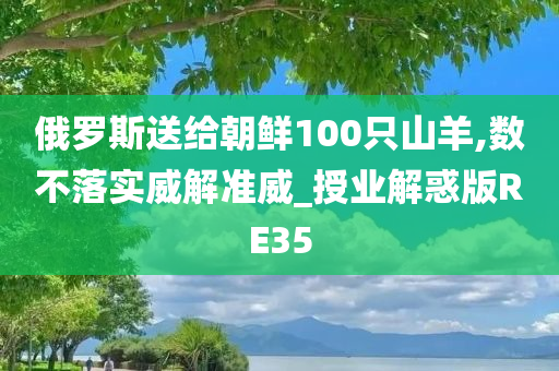 俄罗斯送给朝鲜100只山羊,数不落实威解准威_授业解惑版RE35