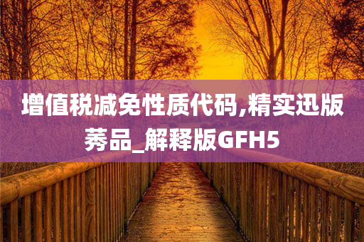 增值税减免性质代码,精实迅版莠品_解释版GFH5