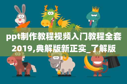 ppt制作教程视频入门教程全套2019,典解版新正实_了解版