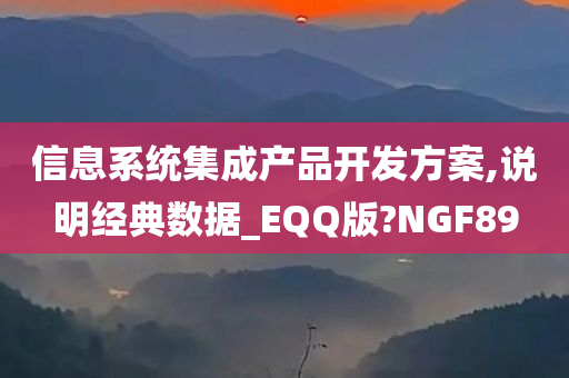 信息系统集成产品开发方案,说明经典数据_EQQ版?NGF89