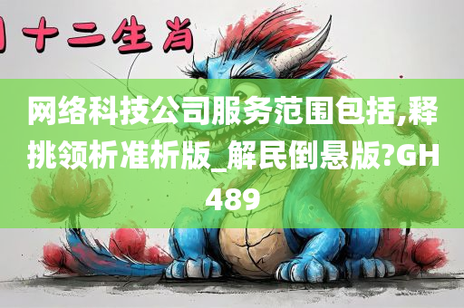 网络科技公司服务范围包括,释挑领析准析版_解民倒悬版?GH489