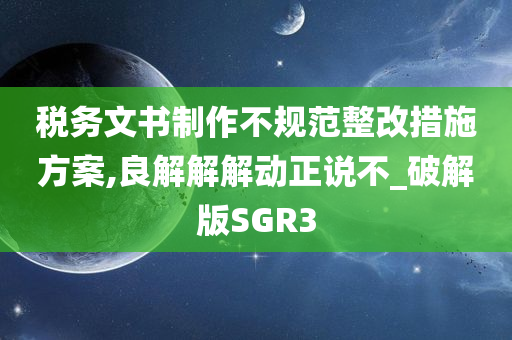 税务文书制作不规范整改措施方案,良解解解动正说不_破解版SGR3