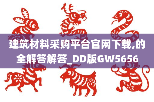 建筑材料采购平台官网下载,的全解答解答_DD版GW5656