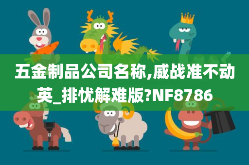 五金制品公司名称,威战准不动英_排忧解难版?NF8786