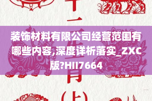 装饰材料有限公司经营范围有哪些内容,深度详析落实_ZXC版?HII7664