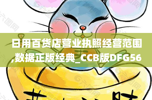 日用百货店营业执照经营范围,数据正版经典_CCB版DFG56