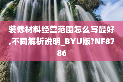 装修材料经营范围怎么写最好,不同解析说明_BYU版?NF8786