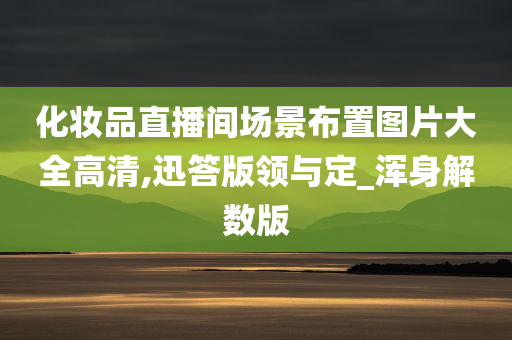 化妆品直播间场景布置图片大全高清,迅答版领与定_浑身解数版