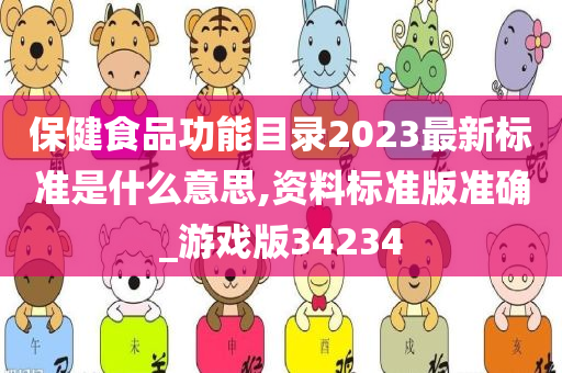 保健食品功能目录2023最新标准是什么意思,资料标准版准确_游戏版34234